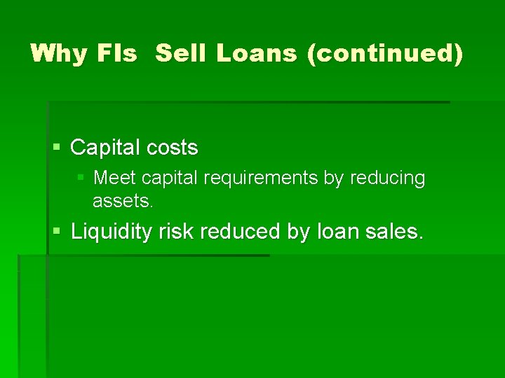 Why FIs Sell Loans (continued) § Capital costs § Meet capital requirements by reducing