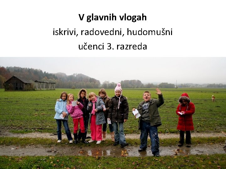 V glavnih vlogah iskrivi, radovedni, hudomušni učenci 3. razreda 