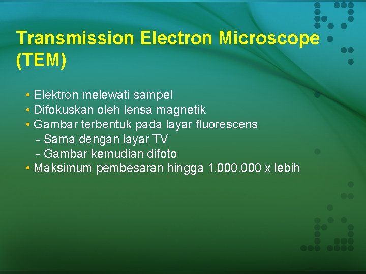 Transmission Electron Microscope (TEM) • Elektron melewati sampel • Difokuskan oleh lensa magnetik •