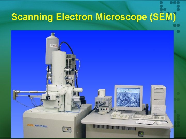 Scanning Electron Microscope (SEM) 