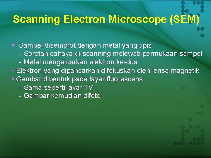 Scanning Electron Microscope (SEM) § Sampel disemprot dengan metal yang tipis - Sorotan cahaya