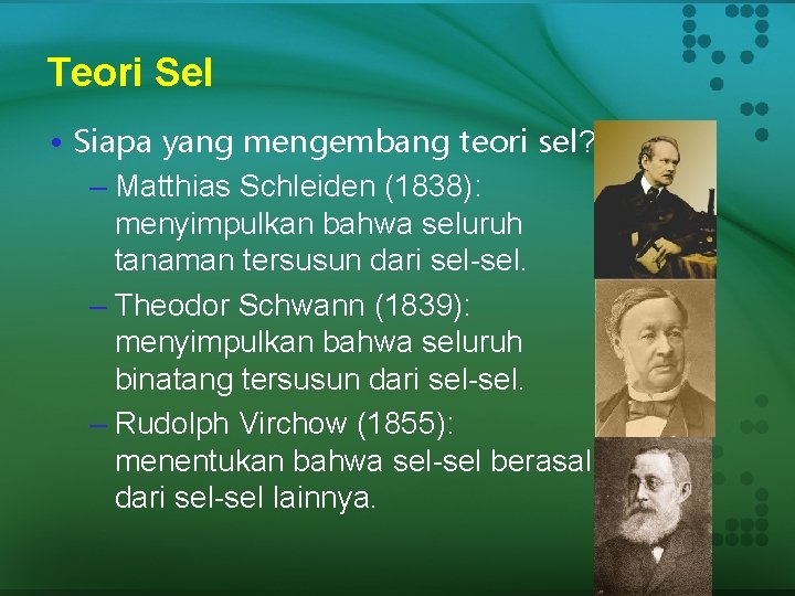 Teori Sel • Siapa yang mengembang teori sel? – Matthias Schleiden (1838): menyimpulkan bahwa