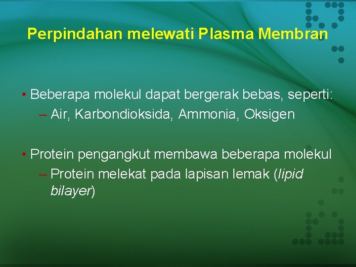 Perpindahan melewati Plasma Membran • Beberapa molekul dapat bergerak bebas, seperti: – Air, Karbondioksida,