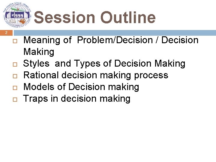 Session Outline 2 Meaning of Problem/Decision / Decision Making Styles and Types of Decision