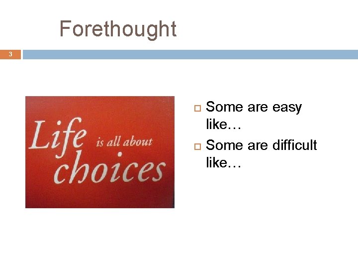 Forethought 3 Some are easy like… Some are difficult like… 