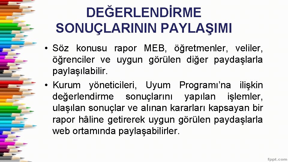 DEĞERLENDİRME SONUÇLARININ PAYLAŞIMI • Söz konusu rapor MEB, öğretmenler, veliler, öğrenciler ve uygun görülen