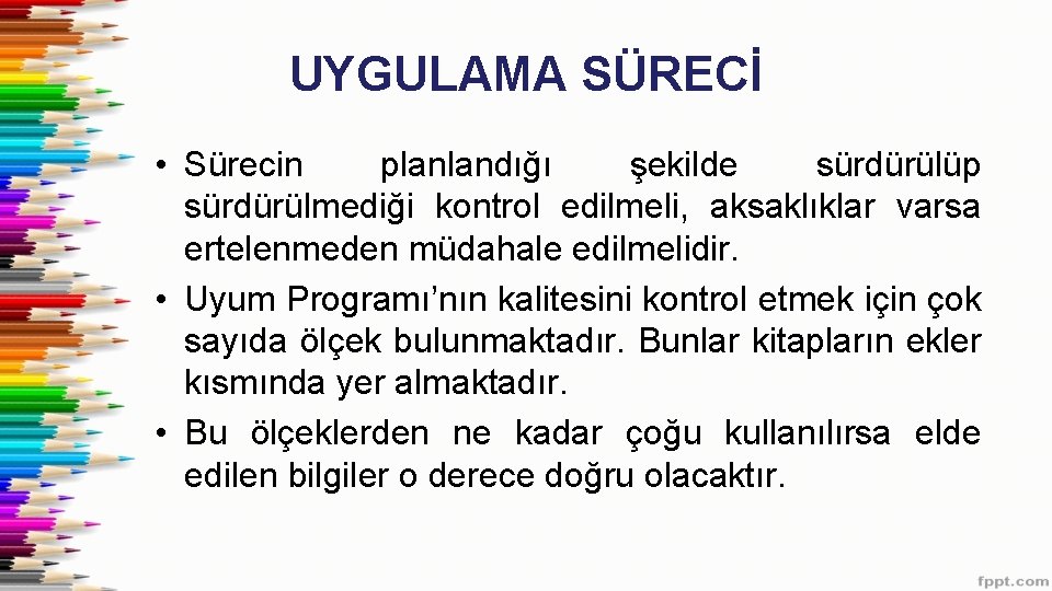 UYGULAMA SÜRECİ • Sürecin planlandığı şekilde sürdürülüp sürdürülmediği kontrol edilmeli, aksaklıklar varsa ertelenmeden müdahale