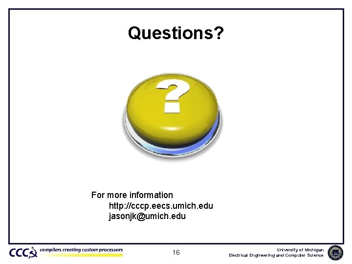 Questions? For more information http: //cccp. eecs. umich. edu jasonjk@umich. edu 16 University of