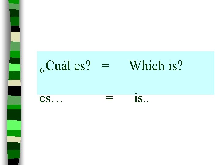 ¿Cuál es? = es… = Which is? is. . 