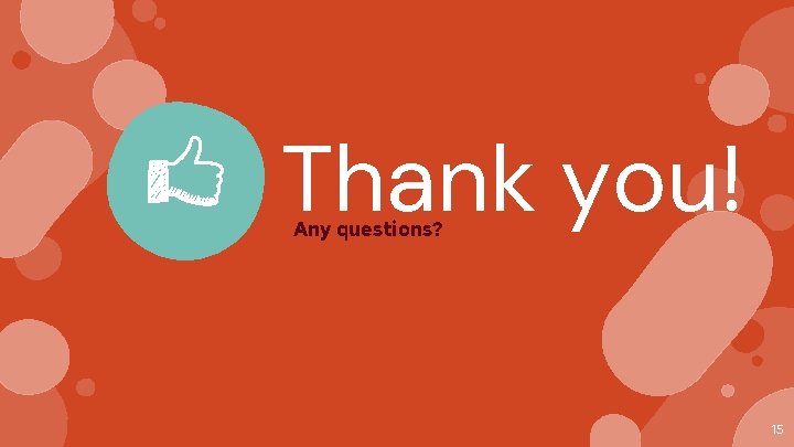 Thank you! Any questions? 15 