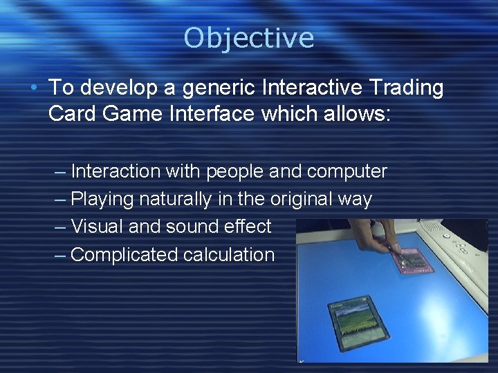 Objective • To develop a generic Interactive Trading Card Game Interface which allows: –