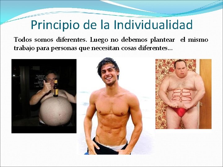 Principio de la Individualidad Todos somos diferentes. Luego no debemos plantear el mismo trabajo