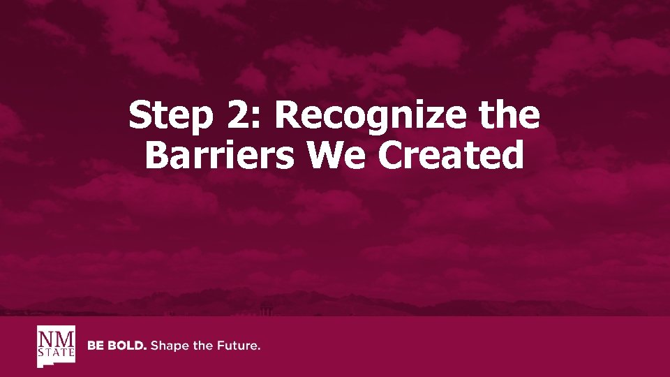 Step 2: Recognize the Barriers We Created 