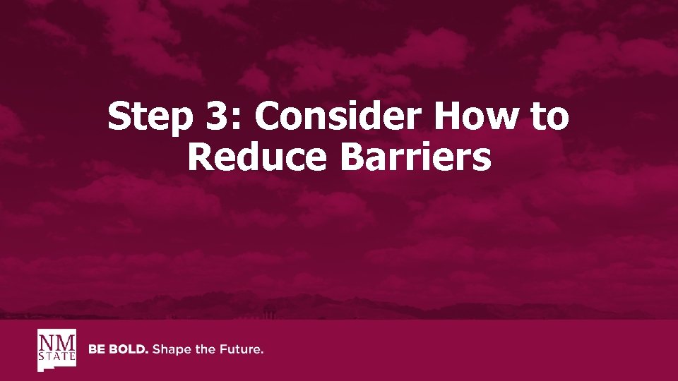 Step 3: Consider How to Reduce Barriers 