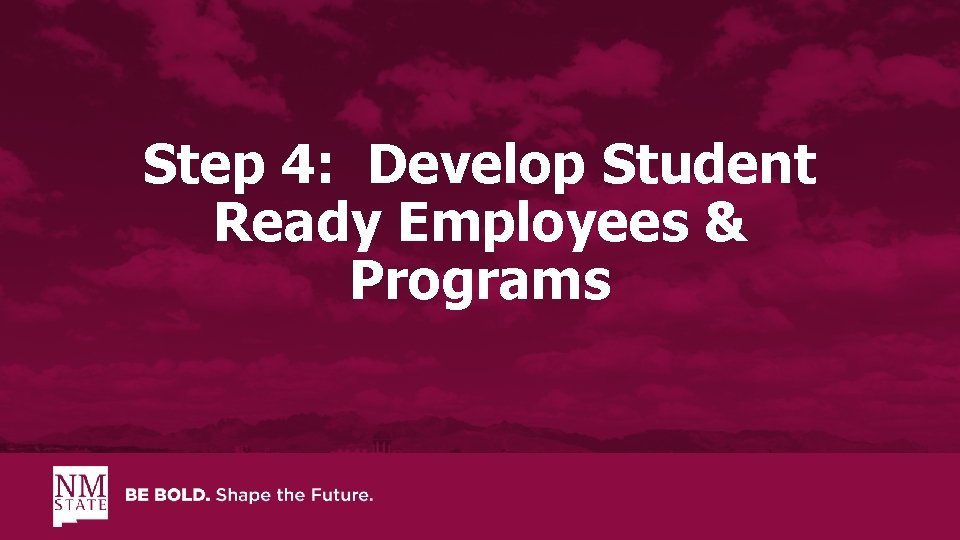 Step 4: Develop Student Ready Employees & Programs 