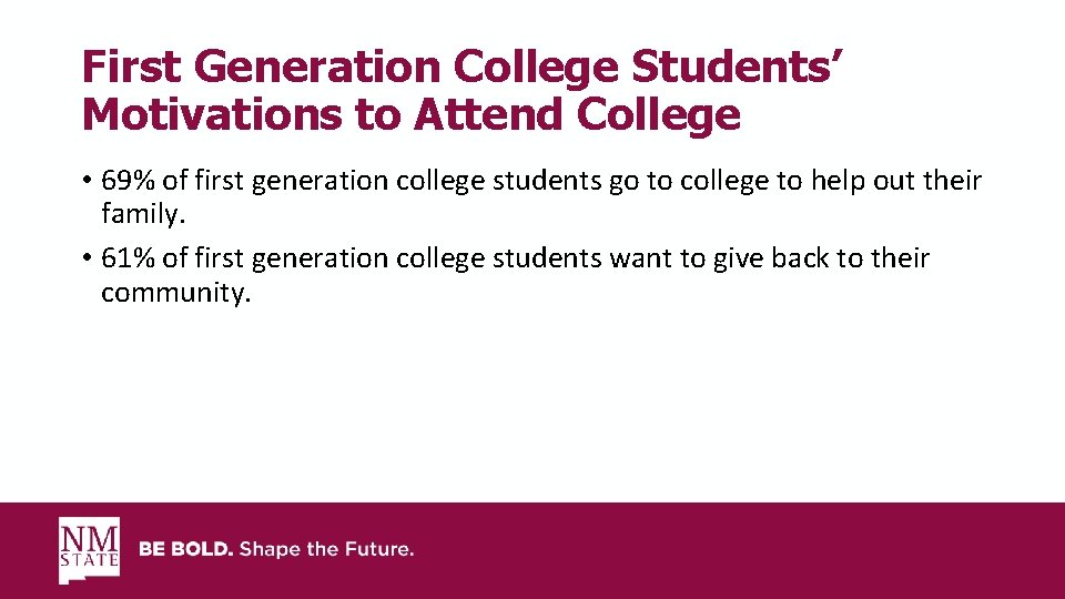 First Generation College Students’ Motivations to Attend College • 69% of first generation college