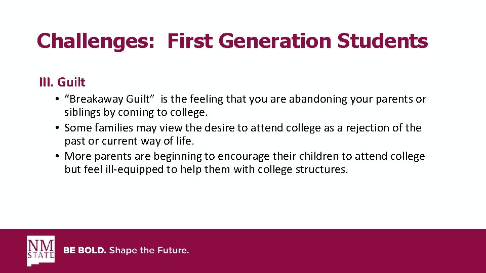 Challenges: First Generation Students III. Guilt • “Breakaway Guilt” is the feeling that you