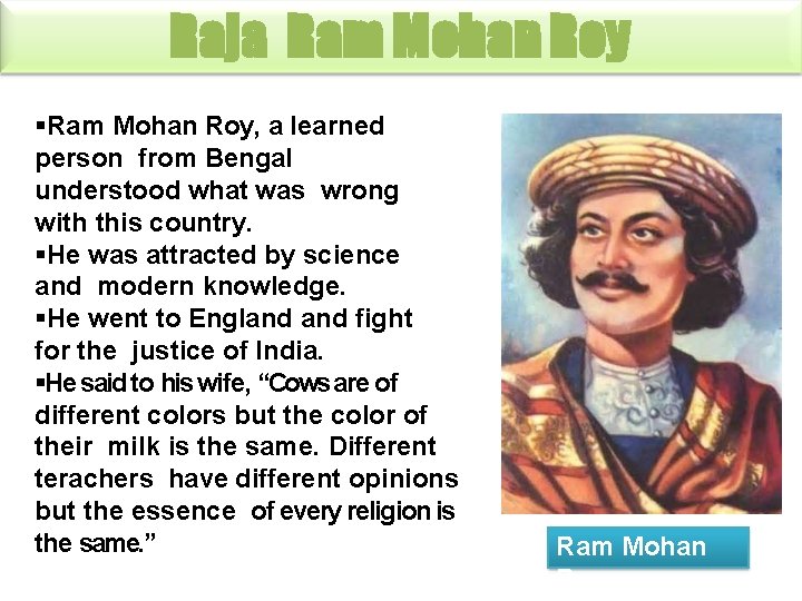 Raja Ram Mohan Roy, a learned person from Bengal understood what was wrong with