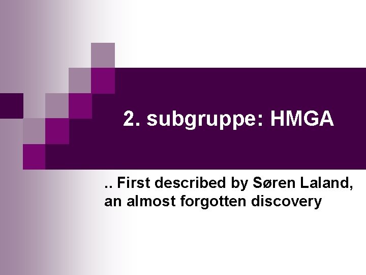 2. subgruppe: HMGA. . First described by Søren Laland, an almost forgotten discovery 
