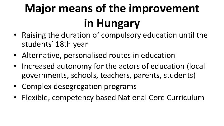 Major means of the improvement in Hungary • Raising the duration of compulsory education
