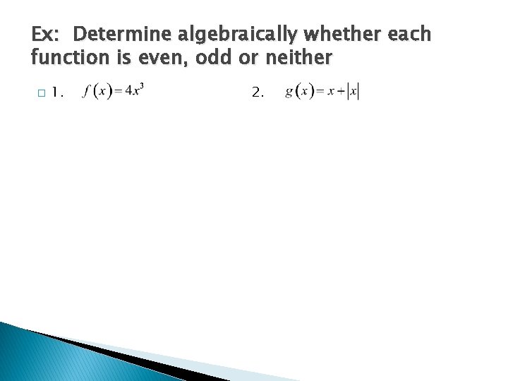 Ex: Determine algebraically whether each function is even, odd or neither � 1. 2. Ex: Determine algebraically whether each function is even, odd or neither � 1. 2.