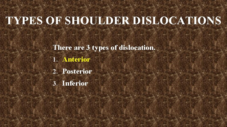TYPES OF SHOULDER DISLOCATIONS There are 3 types of dislocation. 1. Anterior 2. Posterior