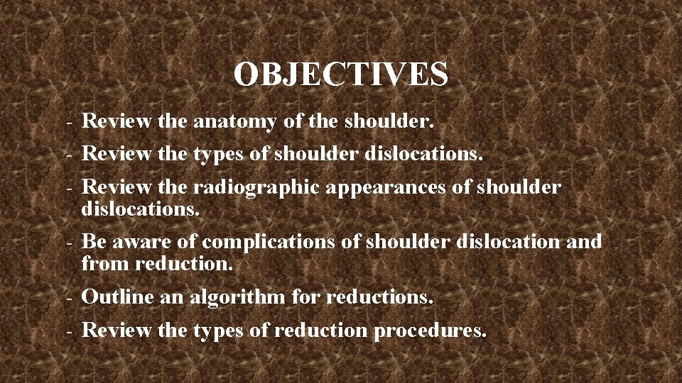 OBJECTIVES - Review the anatomy of the shoulder. - Review the types of shoulder