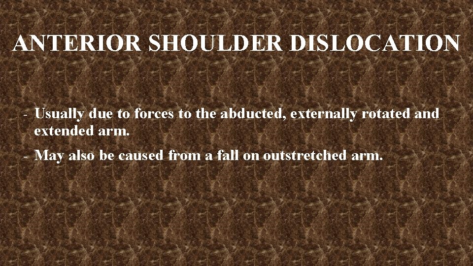 ANTERIOR SHOULDER DISLOCATION - Usually due to forces to the abducted, externally rotated and