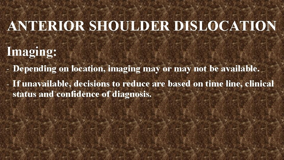 ANTERIOR SHOULDER DISLOCATION Imaging: - Depending on location, imaging may or may not be