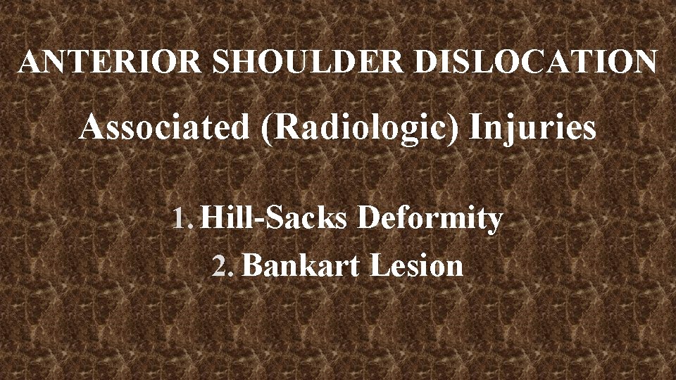 ANTERIOR SHOULDER DISLOCATION Associated (Radiologic) Injuries 1. Hill-Sacks Deformity 2. Bankart Lesion 