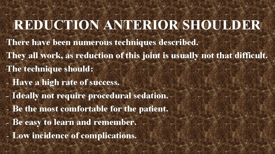REDUCTION ANTERIOR SHOULDER There have been numerous techniques described. They all work, as reduction