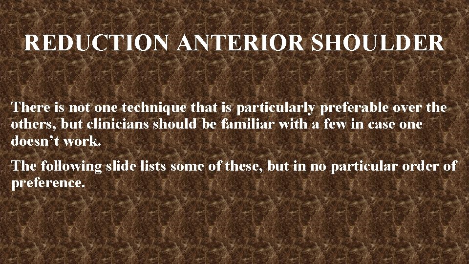 REDUCTION ANTERIOR SHOULDER There is not one technique that is particularly preferable over the