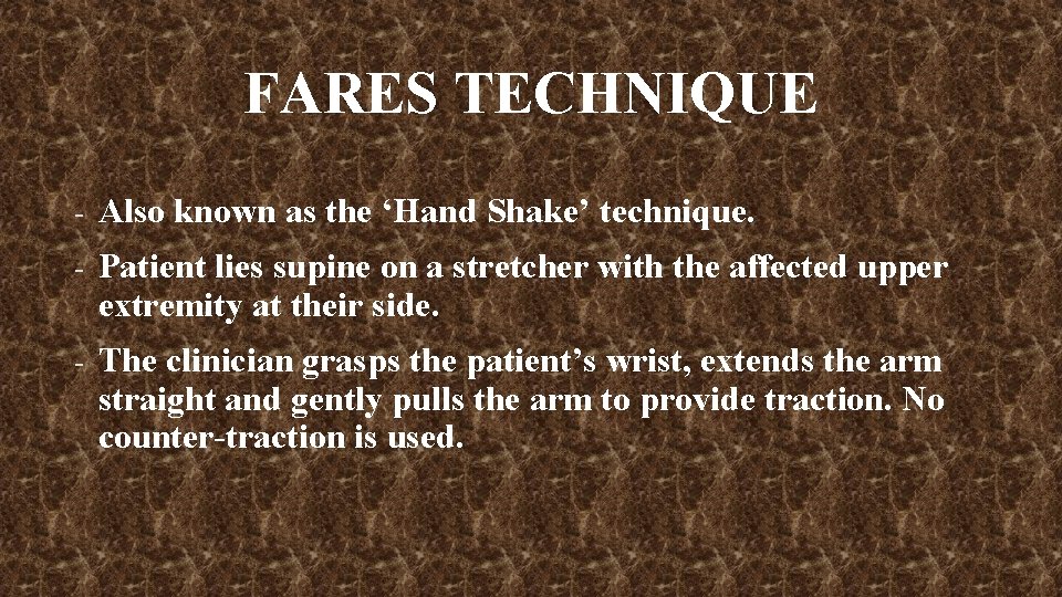 FARES TECHNIQUE - Also known as the ‘Hand Shake’ technique. - Patient lies supine