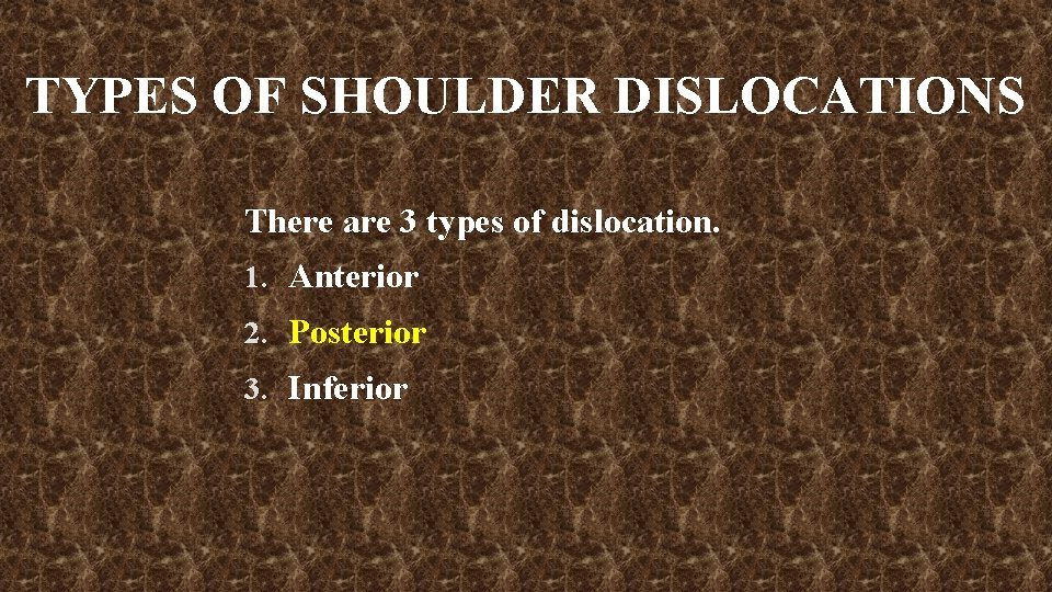 TYPES OF SHOULDER DISLOCATIONS There are 3 types of dislocation. 1. Anterior 2. Posterior