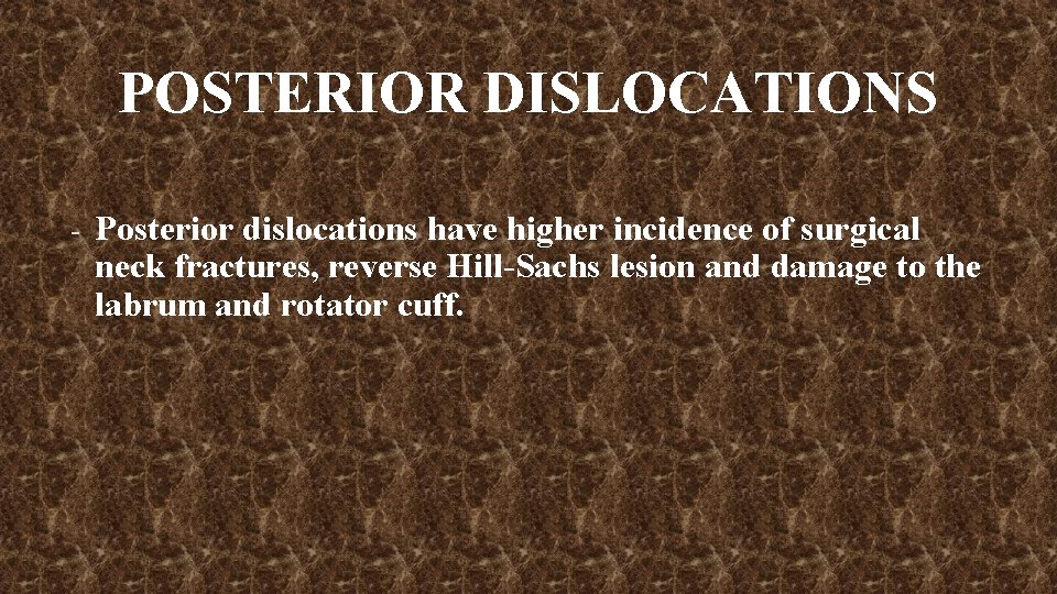 POSTERIOR DISLOCATIONS - Posterior dislocations have higher incidence of surgical neck fractures, reverse Hill-Sachs