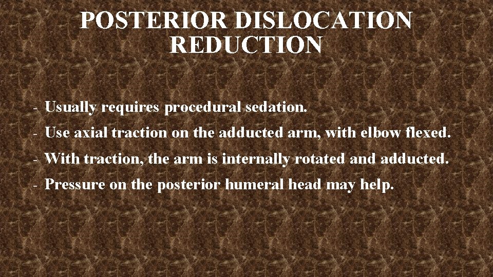 POSTERIOR DISLOCATION REDUCTION - Usually requires procedural sedation. - Use axial traction on the