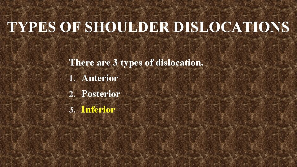 TYPES OF SHOULDER DISLOCATIONS There are 3 types of dislocation. 1. Anterior 2. Posterior