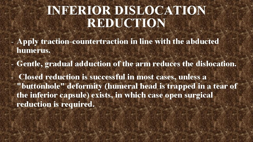 INFERIOR DISLOCATION REDUCTION - Apply traction-countertraction in line with the abducted humerus. - Gentle,