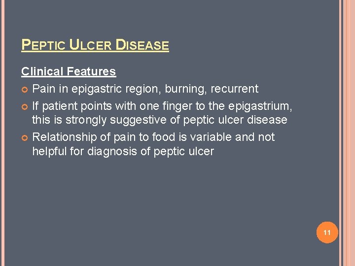 PEPTIC ULCER DISEASE Clinical Features Pain in epigastric region, burning, recurrent If patient points