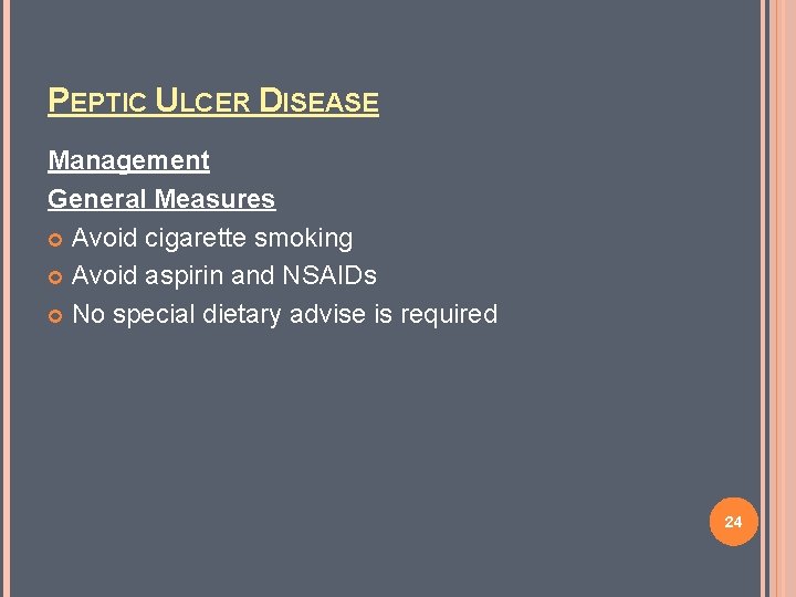 PEPTIC ULCER DISEASE Management General Measures Avoid cigarette smoking Avoid aspirin and NSAIDs No