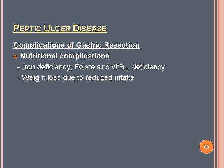 PEPTIC ULCER DISEASE Complications of Gastric Resection Nutritional complications - Iron deficiency, Folate and