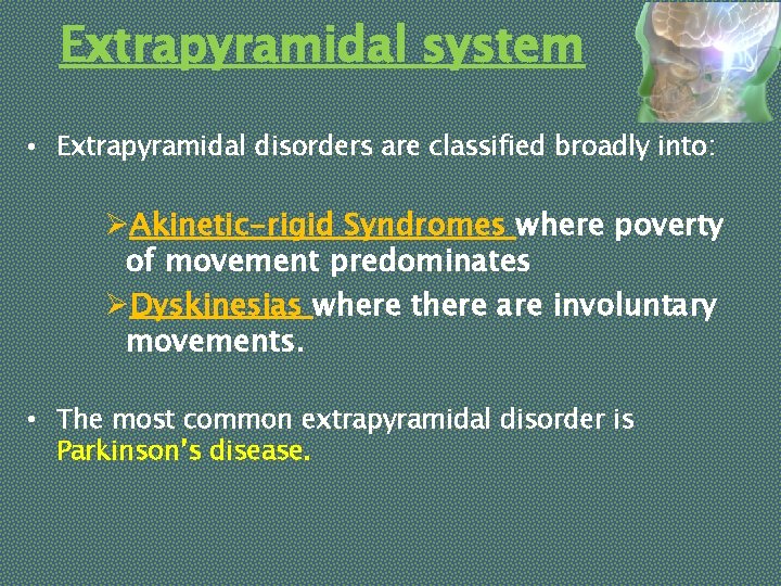 Extrapyramidal system • Extrapyramidal disorders are classified broadly into: ØAkinetic-rigid Syndromes where poverty of