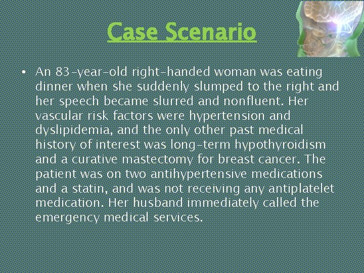 Case Scenario • An 83 -year-old right-handed woman was eating dinner when she suddenly