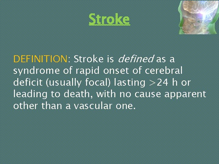Stroke DEFINITION: Stroke is defined as a syndrome of rapid onset of cerebral deficit