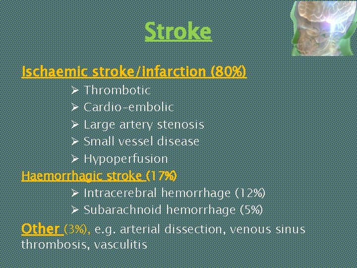 Stroke Ischaemic stroke/infarction (80%) Ø Thrombotic Ø Cardio-embolic Ø Large artery stenosis Ø Small