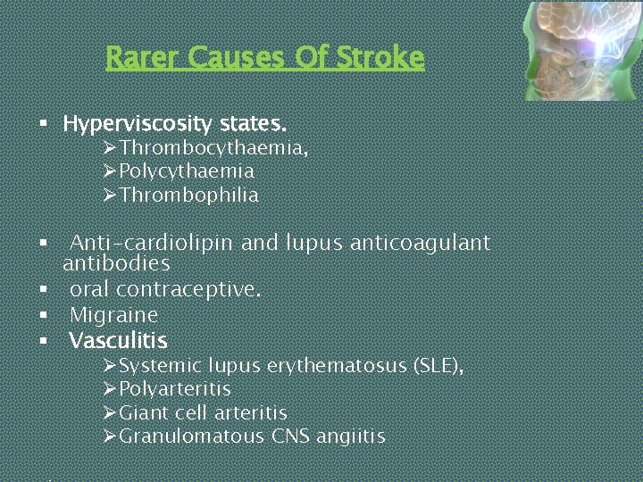 Rarer Causes Of Stroke § Hyperviscosity states. ØThrombocythaemia, ØPolycythaemia ØThrombophilia § Anti-cardiolipin and lupus