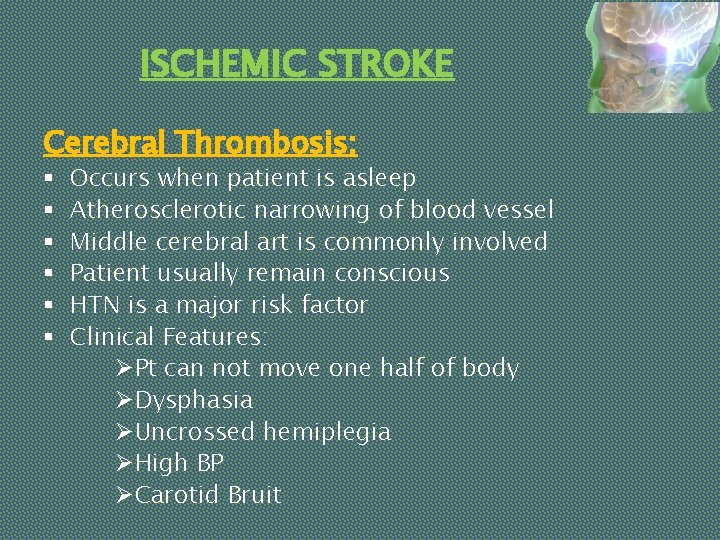 ISCHEMIC STROKE Cerebral Thrombosis: § § § Occurs when patient is asleep Atherosclerotic narrowing