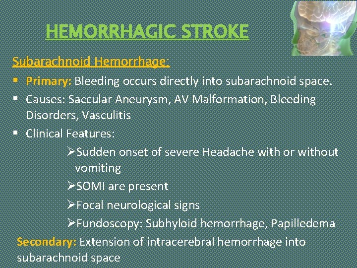 HEMORRHAGIC STROKE Subarachnoid Hemorrhage: § Primary: Bleeding occurs directly into subarachnoid space. § Causes: