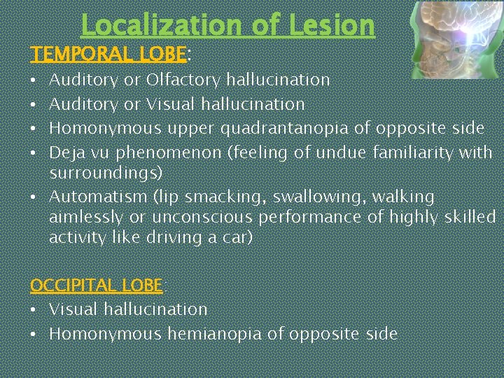 Localization of Lesion TEMPORAL LOBE: Auditory or Olfactory hallucination Auditory or Visual hallucination Homonymous