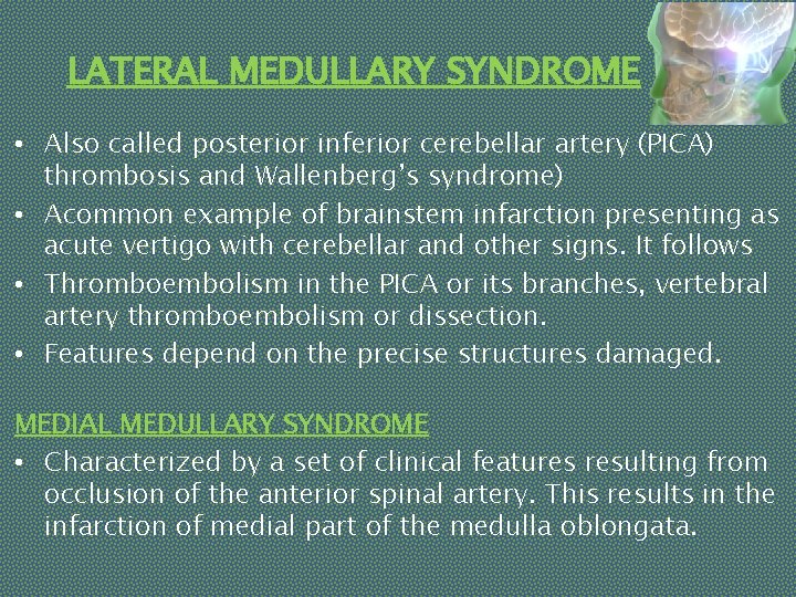 LATERAL MEDULLARY SYNDROME • Also called posterior inferior cerebellar artery (PICA) thrombosis and Wallenberg’s